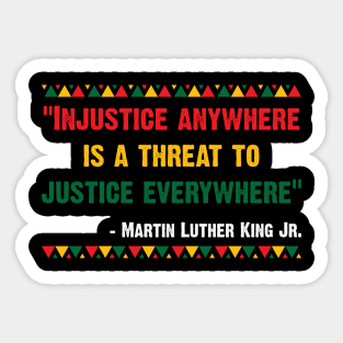 "Injustice anywhere is a threat to justice everywhere" - Martin Luther King Jr. Sticker